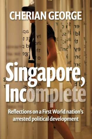 Singapore, Incomplete: Reflections on a First World nation’s arrested political development