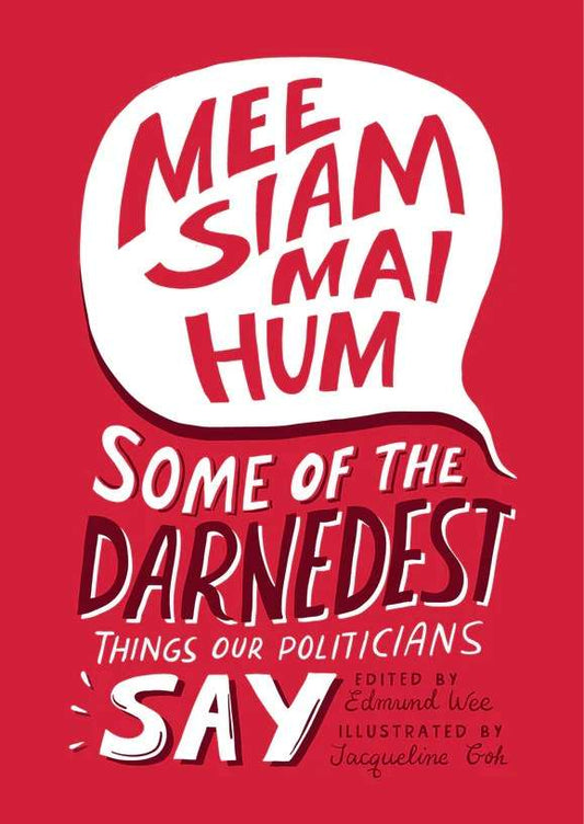 Mee Siam Mai Hum: Some of the Darnedest Things Our Politicians Say